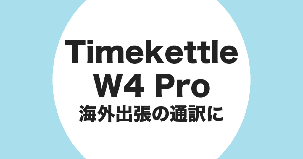 Timekettle W4 Pro を海外出張の通訳に使うことを示すアイキャッチ画像