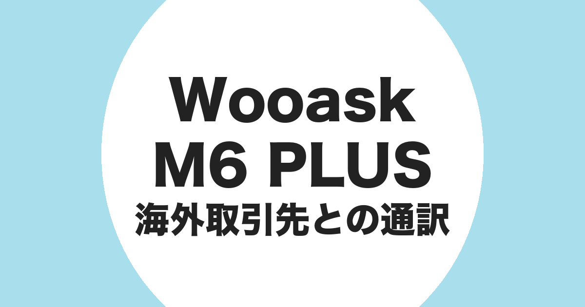 Wooask M6 PLUS を海外取引先との通訳に使うことを示すアイキャッチ画像